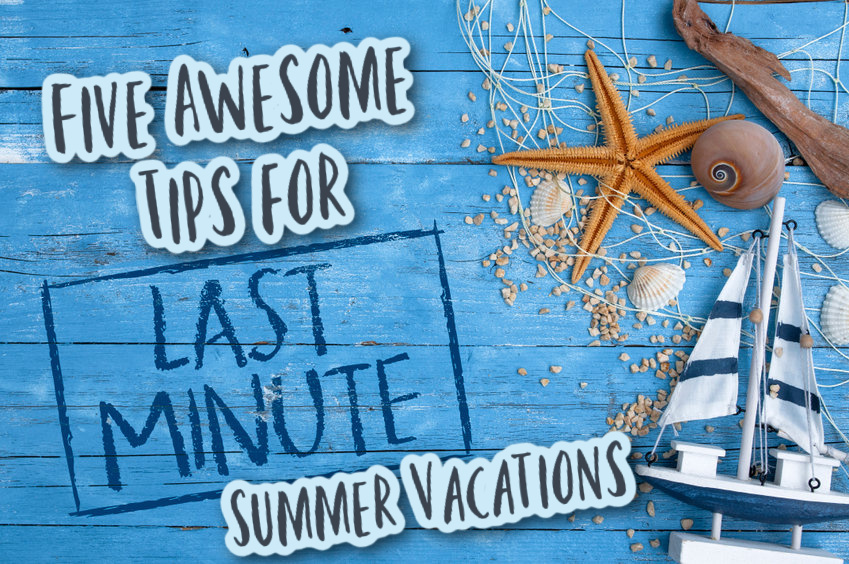 5  Last Minute Vacation Tips