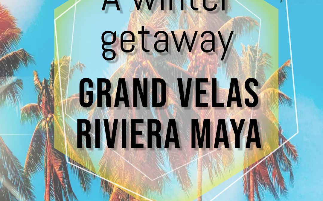 Destination:  Grand Velas Riviera Maya Getaway